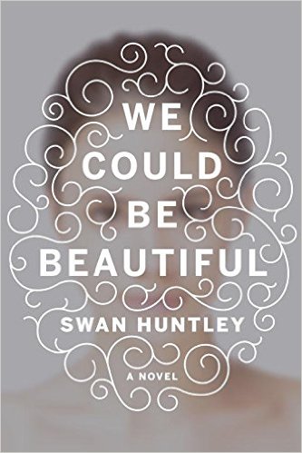 BOOK REVIEW: We Could Be Beautiful by Swan Huntley